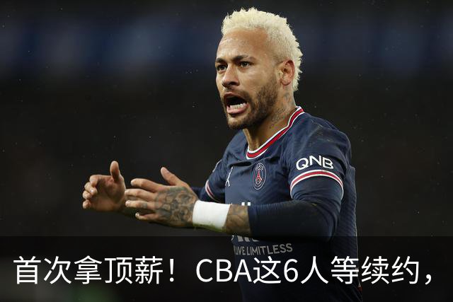 首次拿顶薪！CBA这6人等续约，张镇麟双丰收，27岁国手辅佐胡金秋